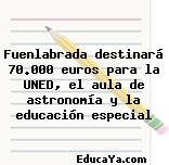 Fuenlabrada destinará 70.000 euros para la UNED, el aula de astronomía y la educación especial