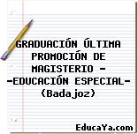 GRADUACIÓN ÚLTIMA PROMOCIÓN DE MAGISTERIO – «EDUCACIÓN ESPECIAL» (Badajoz)