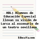 HDL: Alumnos de Educación Especial llevan su visión de Lorca al escenario de un teatro sevillano