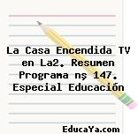 La Casa Encendida TV en La2. Resumen Programa nº 147. Especial Educación