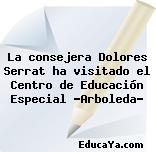 La consejera Dolores Serrat ha visitado el Centro de Educación Especial “Arboleda”