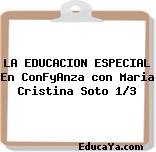 LA EDUCACION ESPECIAL En ConFyAnza con Maria Cristina Soto 1/3