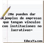 ¿Me pueden dar ejemplos de empresas que tengan vínculos con instituciones no lucrativas?