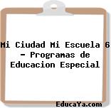 Mi Ciudad Mi Escuela 6 – Programas de Educacion Especial