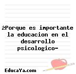 ¿Porque es importante la educacion en el desarrollo psicologico?