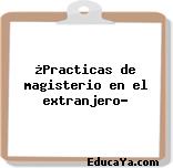 ¿Practicas de magisterio en el extranjero?