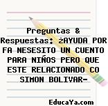 Preguntas & Respuestas: ¿AYUDA POR FA NESESITO UN CUENTO PARA NIÑOS PERO QUE ESTE RELACIONADO CO SIMON BOLIVAR?