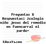 Preguntas & Respuestas: ¿colegio niño jesus del remedio en fuencarral el pardo?