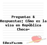 Preguntas & Respuestas: Còmo es la visa en Repùblica Checa?