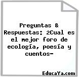 Preguntas & Respuestas: ¿Cual es el mejor foro de ecología, poesía y cuentos?