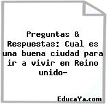 Preguntas & Respuestas: Cual es una buena ciudad para ir a vivir en Reino unido?