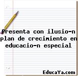 Presenta con ilusión plan de crecimiento en educación especial