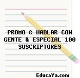 PROMO & HABLAR CON GENTE & ESPECIAL 100 SUSCRIPTORES