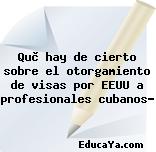 Què hay de cierto sobre el otorgamiento de visas por EEUU a profesionales cubanos?