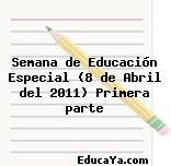 Semana de Educación Especial (8 de Abril del 2011) Primera parte