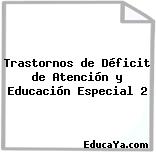 Trastornos de Déficit de Atención y Educación Especial 2