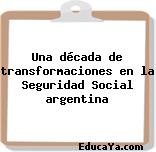 Una década de transformaciones en la Seguridad Social argentina