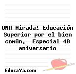 UNA Mirada: Educación Superior por el bien común.  Especial 40 aniversario