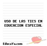 USO DE LAS TICS EN EDUCACION ESPECIAL