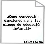 ¿Como conseguir canciones para las clases de educación infantil?