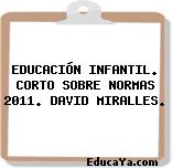 EDUCACIÓN INFANTIL. CORTO SOBRE NORMAS 2011. DAVID MIRALLES.