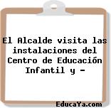 El Alcalde visita las instalaciones del Centro de Educación Infantil y …