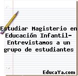 Estudiar Magisterio en Educación Infantil- Entrevistamos a un grupo de estudiantes