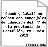 Gascó y Catalá se reúnen con concejales de Eduación del PP de la provincia de Castellón. 25 Junio 2012