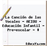 La Canción de las Vocales – AEIOU – Educación Infantil – Pre-escolar – #