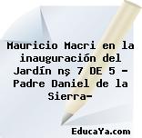 Mauricio Macri en la inauguración del Jardín nº 7 DE 5 » Padre Daniel de la Sierra»