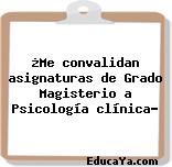 ¿Me convalidan asignaturas de Grado Magisterio a Psicología clínica?