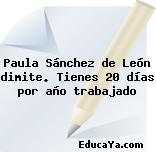 Paula Sánchez de León dimite. Tienes 20 días por año trabajado