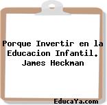 Porque Invertir en la Educacion Infantil. James Heckman