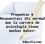 Preguntas & Respuestas: ¿Es verdad que la carrera de psicología tiene muchas mates?