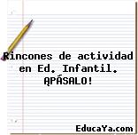 Rincones de actividad en Ed. Infantil. ¡PÁSALO!