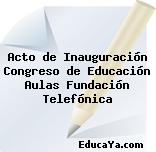 Acto de Inauguración Congreso de Educación Aulas Fundación Telefónica