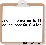 ¿Ayuda para un baile de educación fisica?