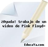 ¿Ayuda! trabajo de un video de Pink Floyd?