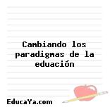 Cambiando los paradigmas de la eduación