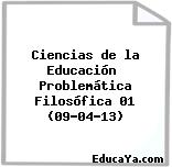 Ciencias de la Educación  Problemática Filosófica 01 (09-04-13)