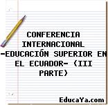 CONFERENCIA INTERNACIONAL «EDUCACIÓN SUPERIOR EN EL ECUADOR» (III PARTE)