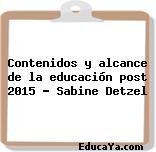 Contenidos y alcance de la educación post 2015 – Sabine Detzel