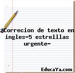 ¿Correcion de texto en ingles…5 estrelllas urgente?