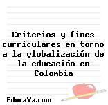 Criterios y fines curriculares en torno a la globalización de la educación en Colombia