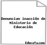 Denuncian inacción de Ministerio de Educación