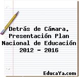 Detrás de Cámara. Presentación Plan Nacional de Educación 2012 – 2016