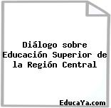 Diálogo sobre Educación Superior de la Región Central