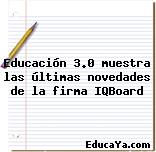 Educación 3.0 muestra las últimas novedades de la firma IQBoard