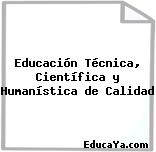 Educación Técnica, Científica y Humanística de Calidad