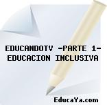 EDUCANDOTV -PARTE 1- EDUCACION INCLUSIVA